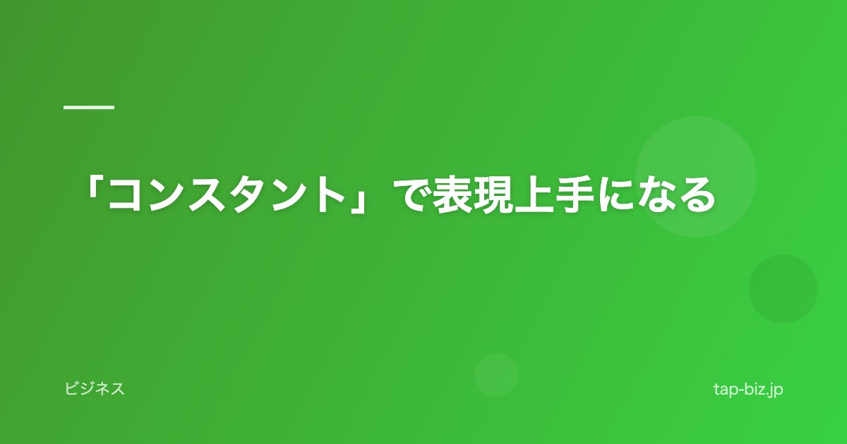 「コンスタント」で表現上手になる
