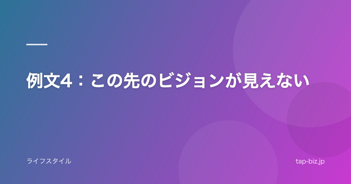 例文4：この先のビジョンが見えない