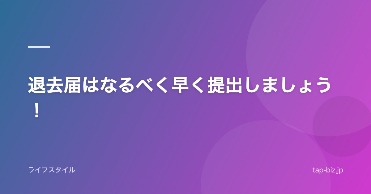 退去届はなるべく早く提出しましょう！