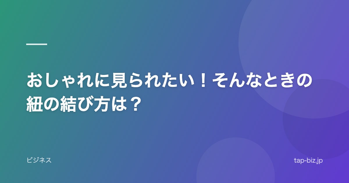 おしゃれに見られたい！そんなときの紐の結び方は？