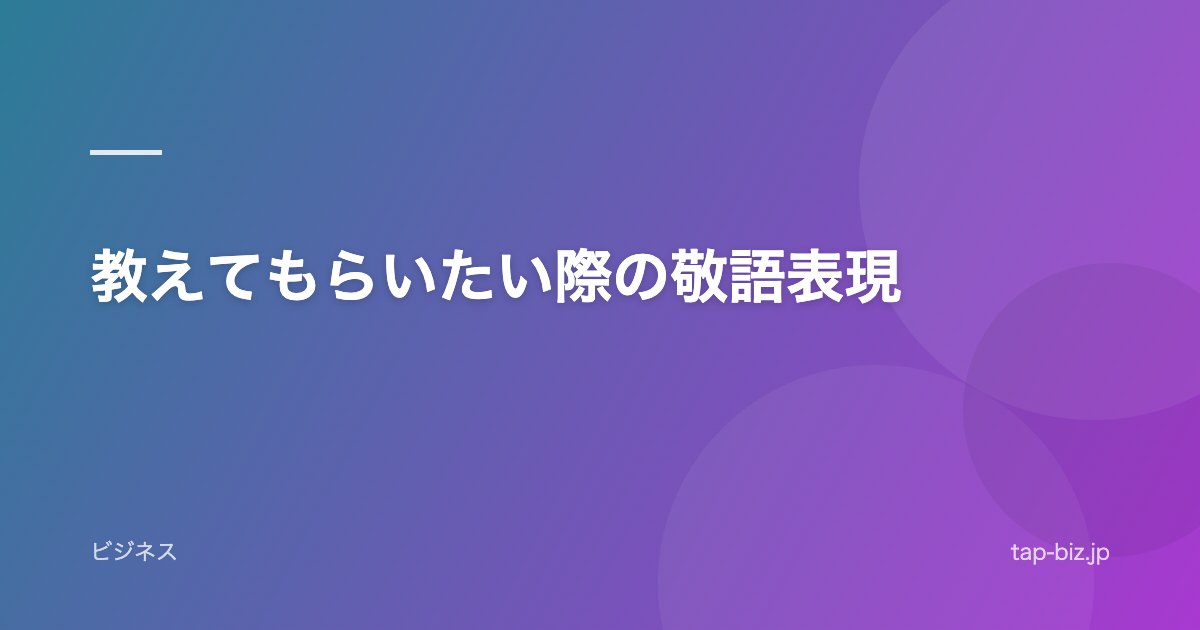 教えてもらいたい際の敬語表現