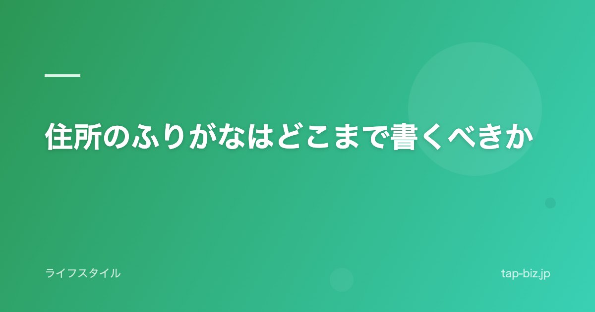 住所のふりがなはどこまで書くべきか
