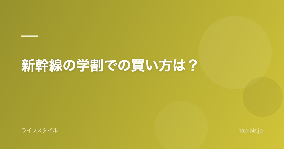 新幹線の学割での買い方は？