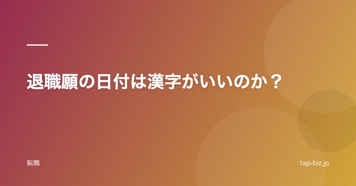 退職願の日付は漢字がいいのか？