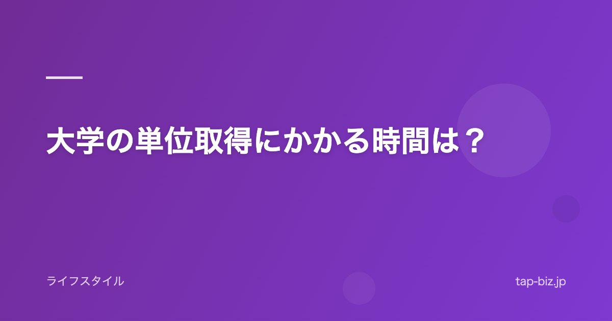 大学の単位取得にかかる時間は？
