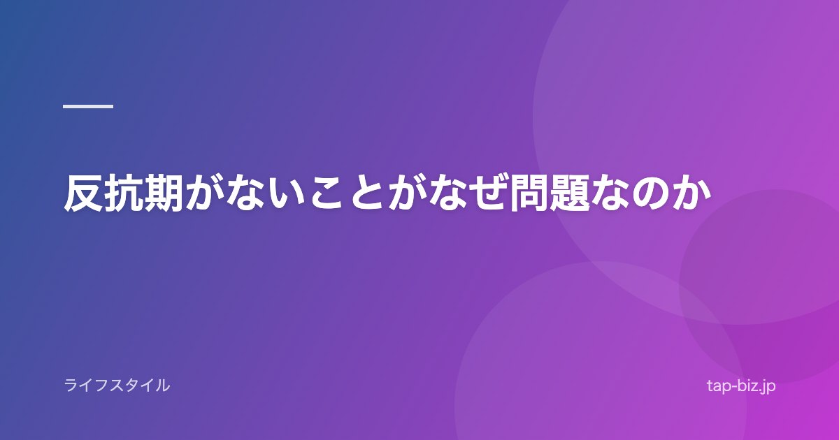 反抗期がないことがなぜ問題なのか