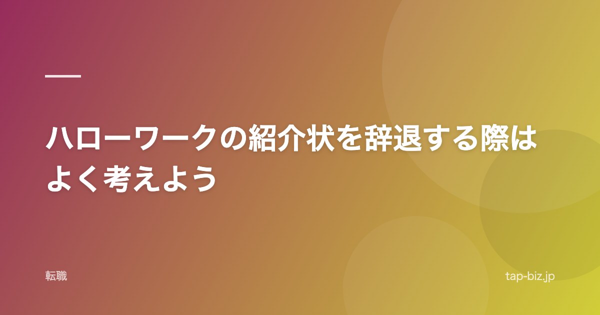 ハローワークの紹介状を辞退する際はよく考えよう