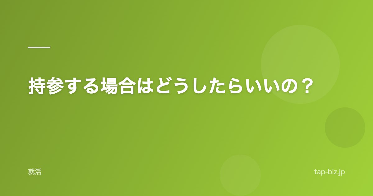 持参する場合はどうしたらいいの？