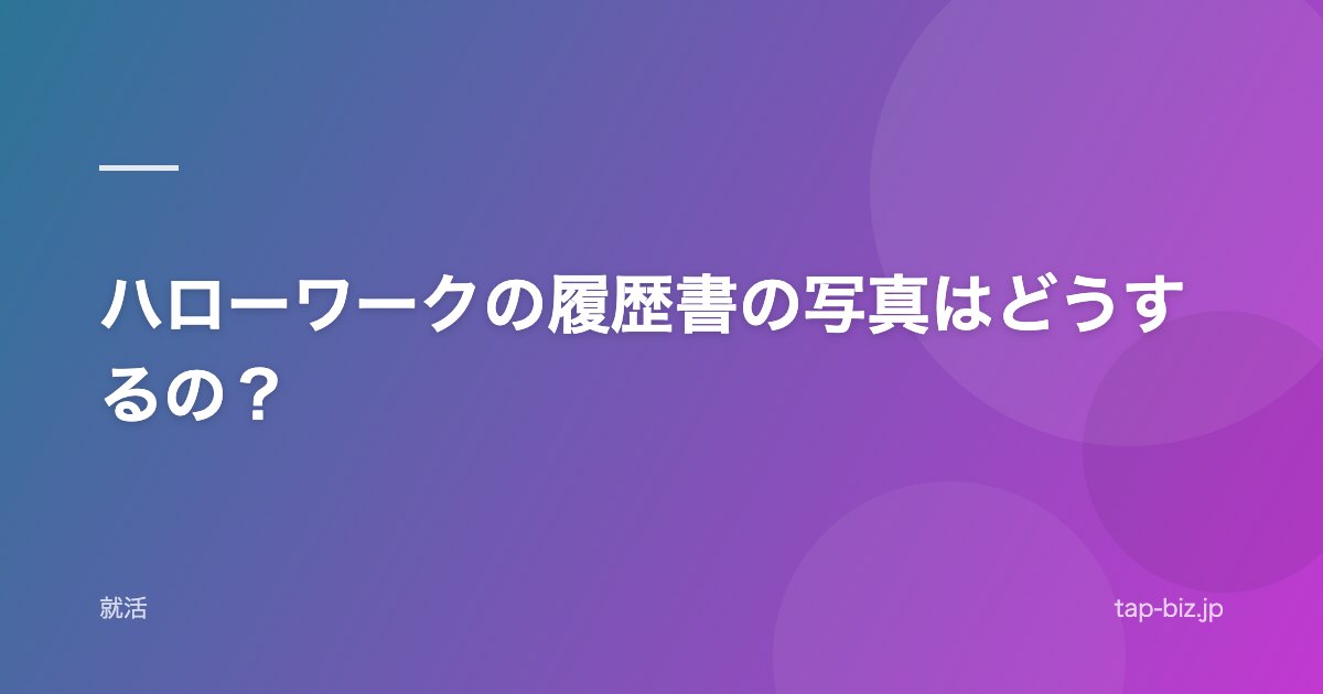 ハローワークの履歴書の写真はどうするの？