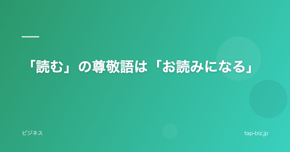 「読む」の尊敬語は「お読みになる」