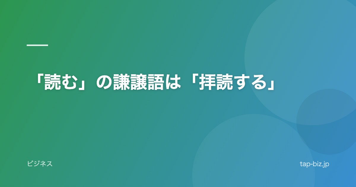 「読む」の謙譲語は「拝読する」