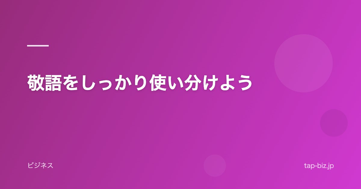 敬語をしっかり使い分けよう