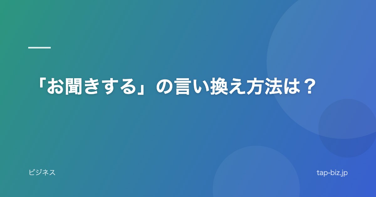 「お聞きする」の言い換え方法は？