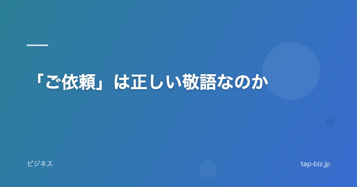 「ご依頼」は正しい敬語なのか