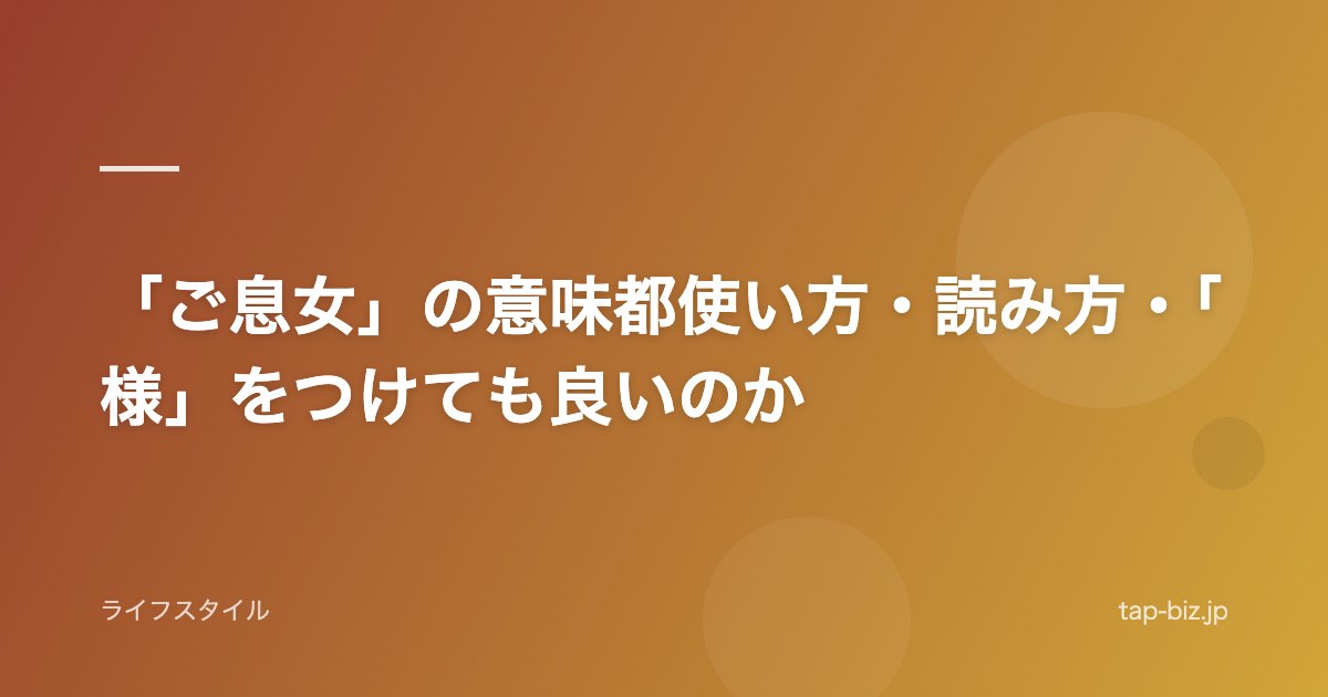 「ご息女」の意味都使い方・読み方・「様」をつけても良いのか