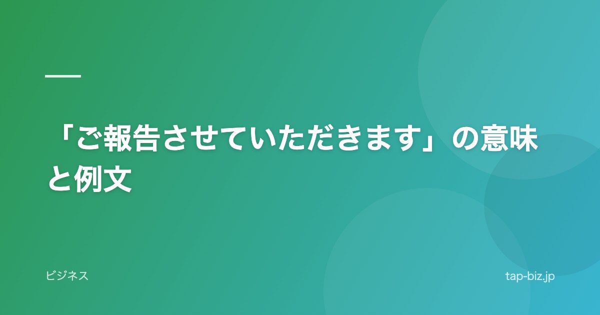 「ご報告させていただきます」の意味と例文