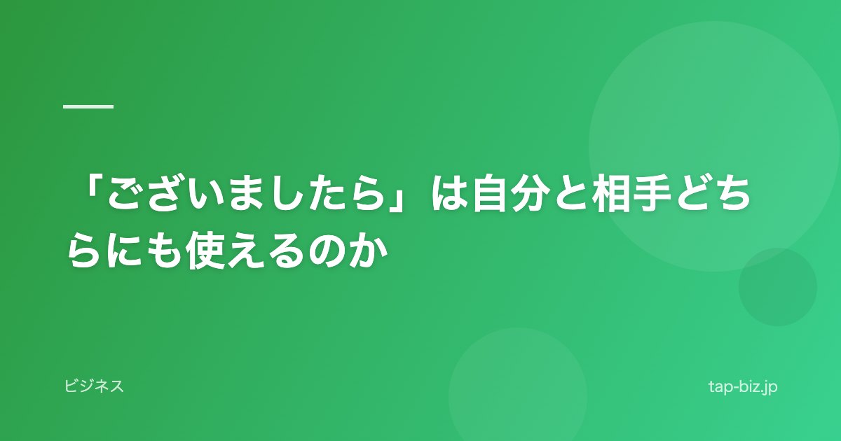 「ございましたら」は自分と相手どちらにも使えるのか