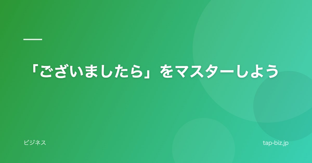 「ございましたら」をマスターしよう