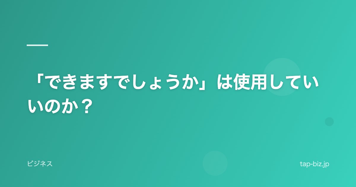 「できますでしょうか」は使用していいのか？
