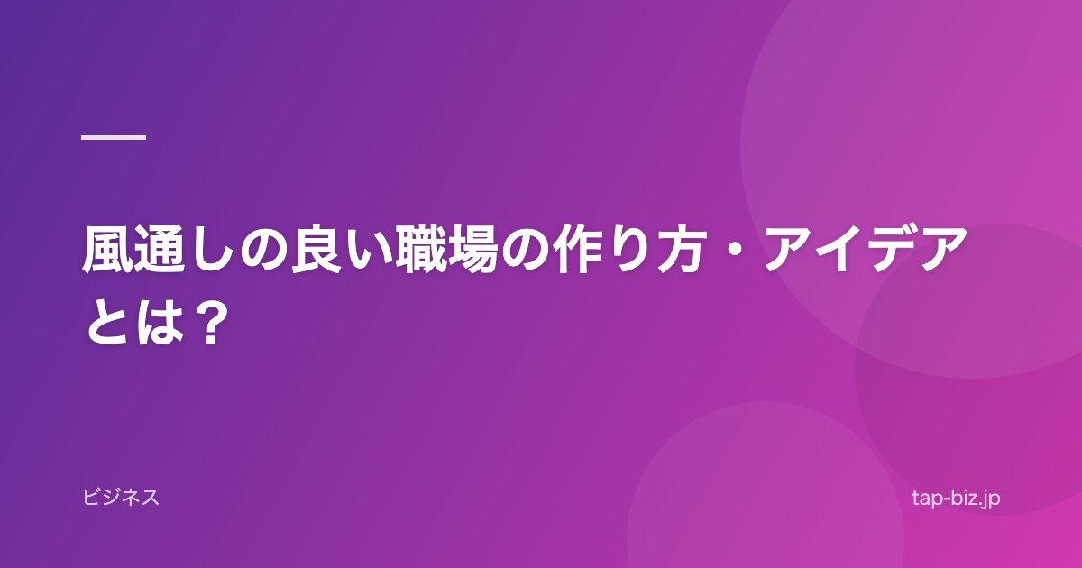 風通しの良い職場の作り方・アイデアとは？