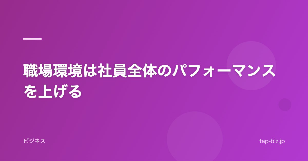 職場環境は社員全体のパフォーマンスを上げる