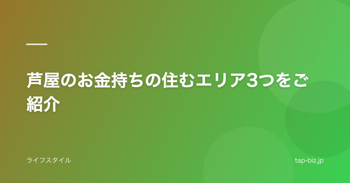 芦屋のお金持ちの住むエリア3つをご紹介