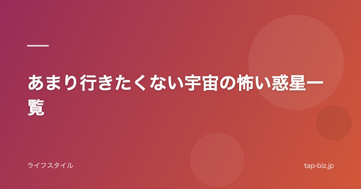 あまり行きたくない宇宙の怖い惑星一覧