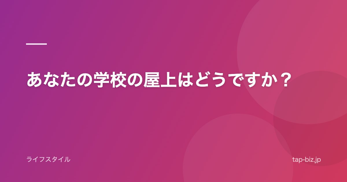 あなたの学校の屋上はどうですか？