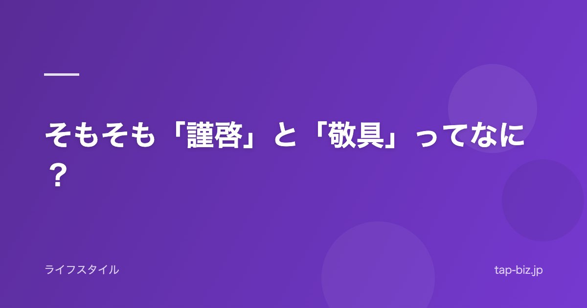 そもそも「謹啓」と「敬具」ってなに？