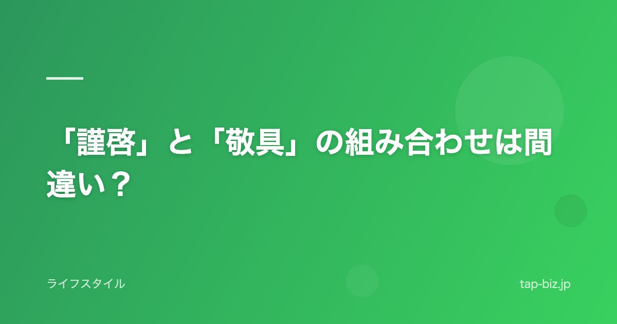「謹啓」と「敬具」の組み合わせは間違い？