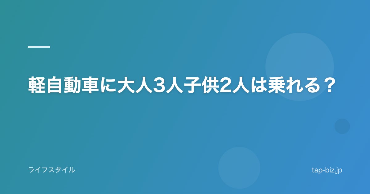 軽自動車に大人3人子供2人は乗れる？
