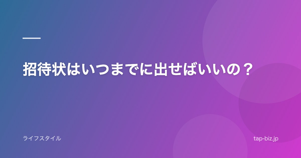 招待状はいつまでに出せばいいの？