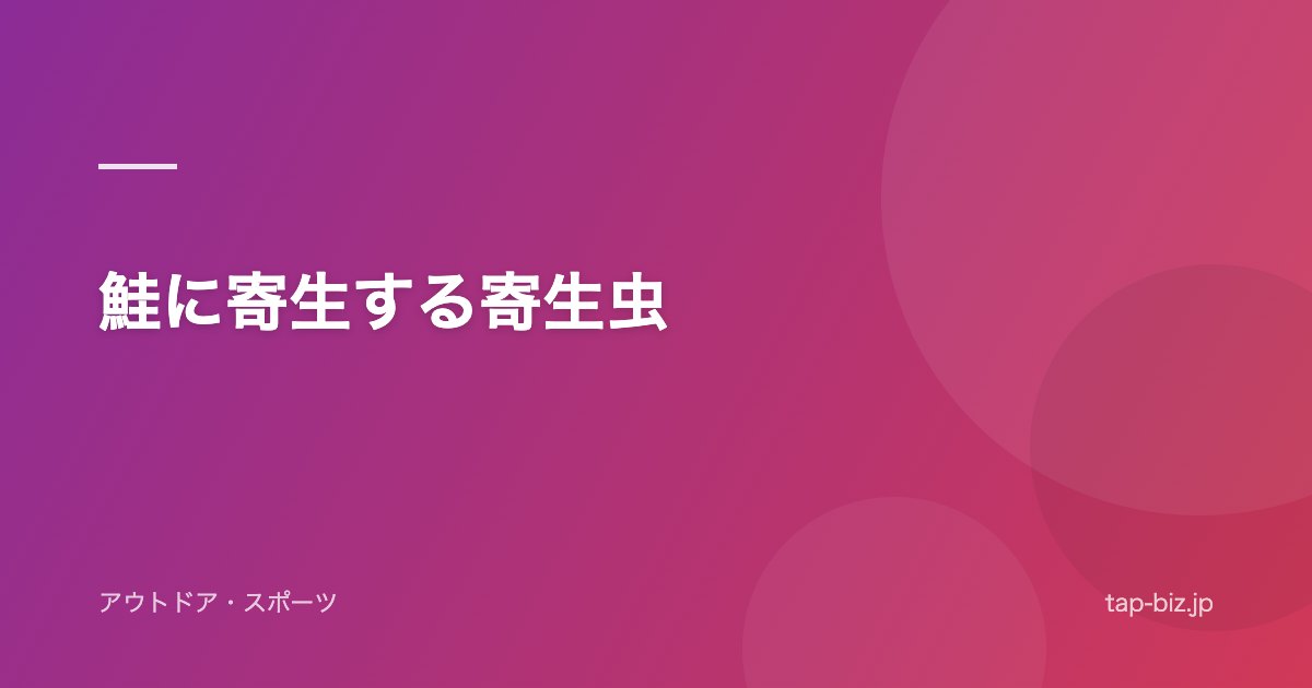 鮭に寄生する寄生虫