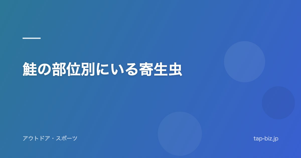 鮭の部位別にいる寄生虫