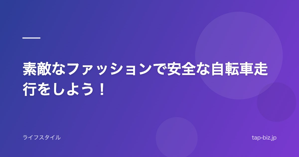 素敵なファッションで安全な自転車走行をしよう！