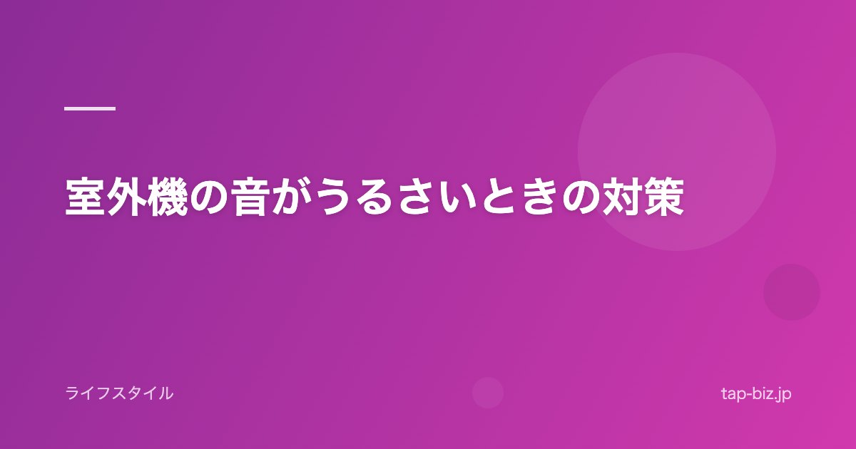 室外機の音がうるさいときの対策