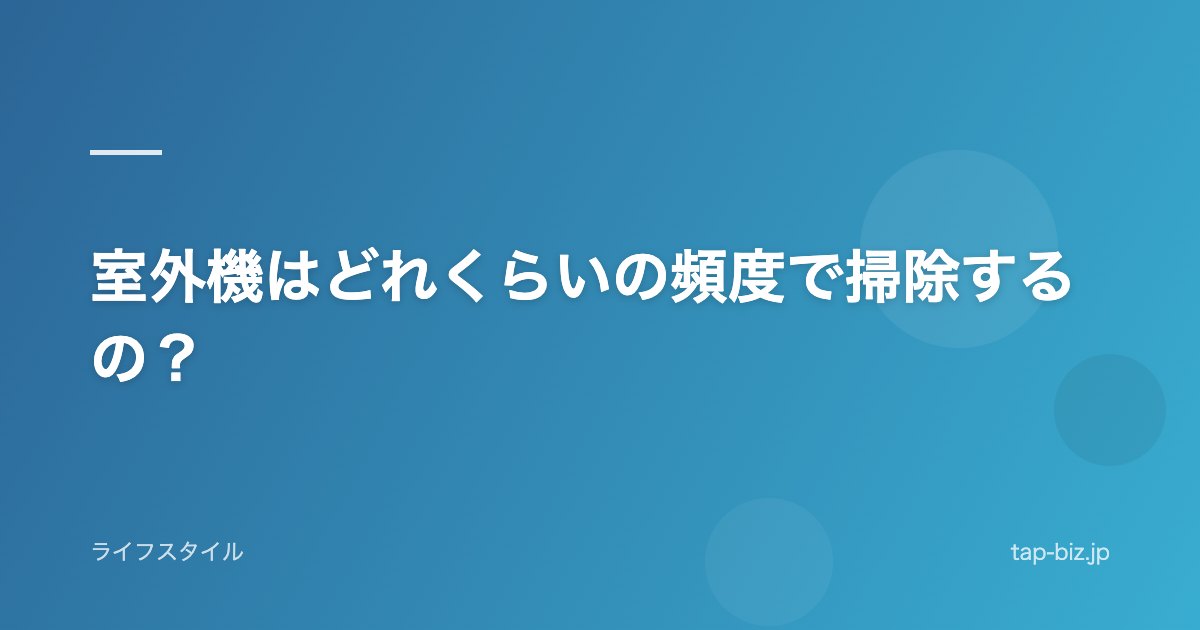 室外機はどれくらいの頻度で掃除するの？
