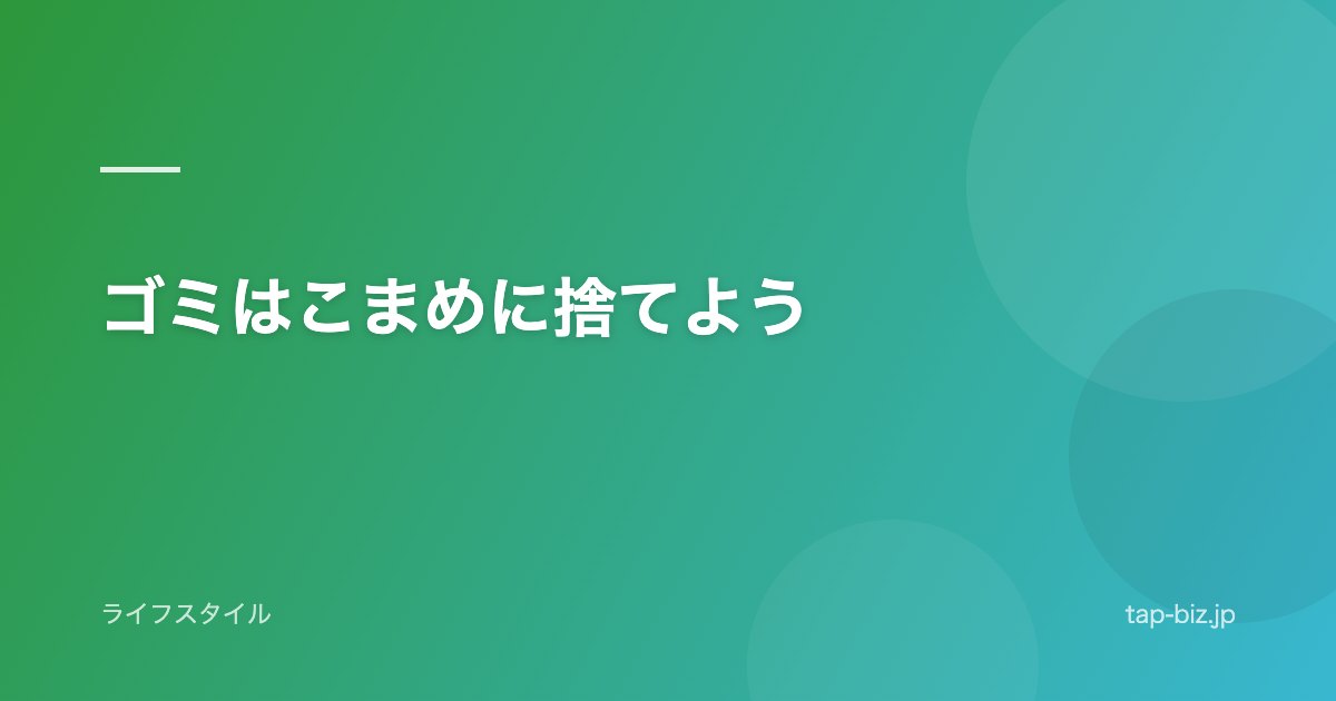 ゴミはこまめに捨てよう
