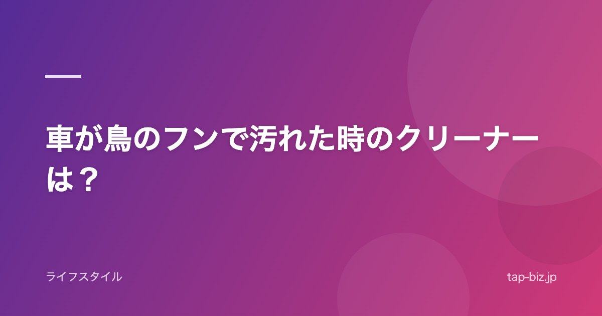 車が鳥のフンで汚れた時のクリーナーは？
