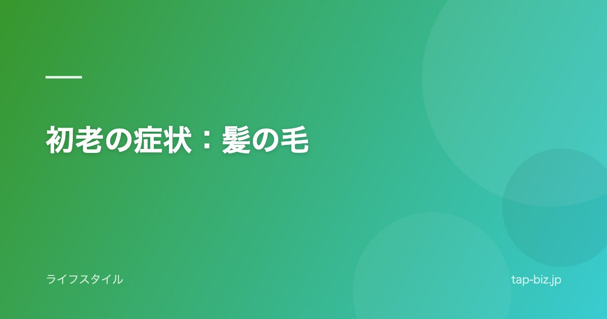 初老の症状：髪の毛
