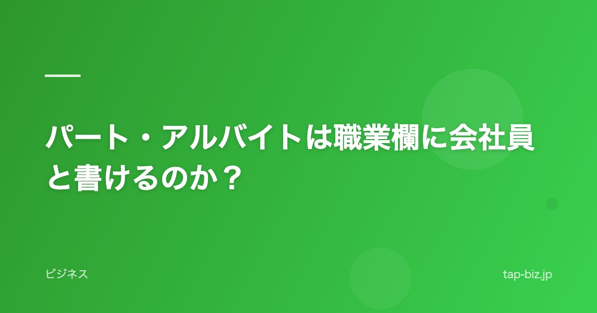 パート・アルバイトは職業欄に会社員と書けるのか？