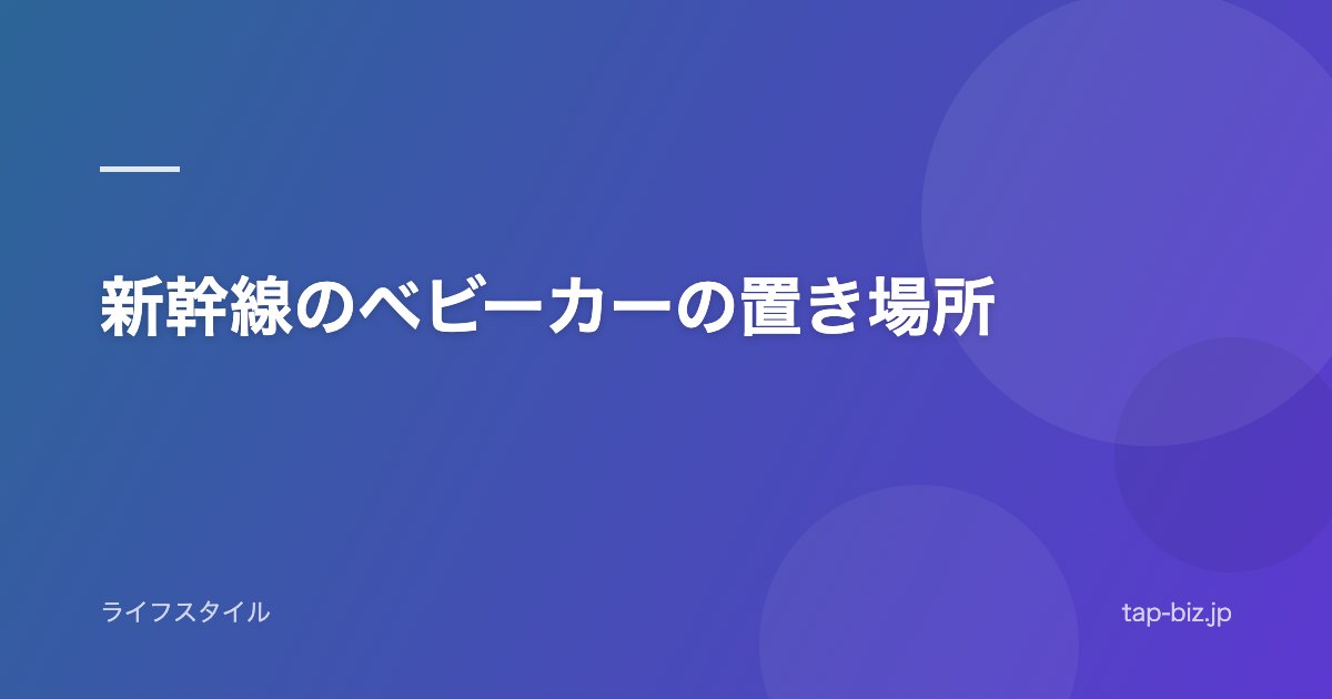 新幹線のベビーカーの置き場所