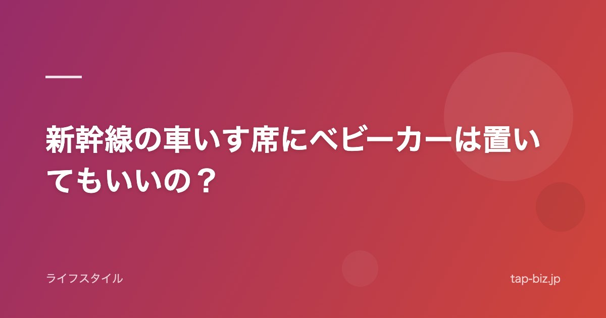 新幹線の車いす席にベビーカーは置いてもいいの？