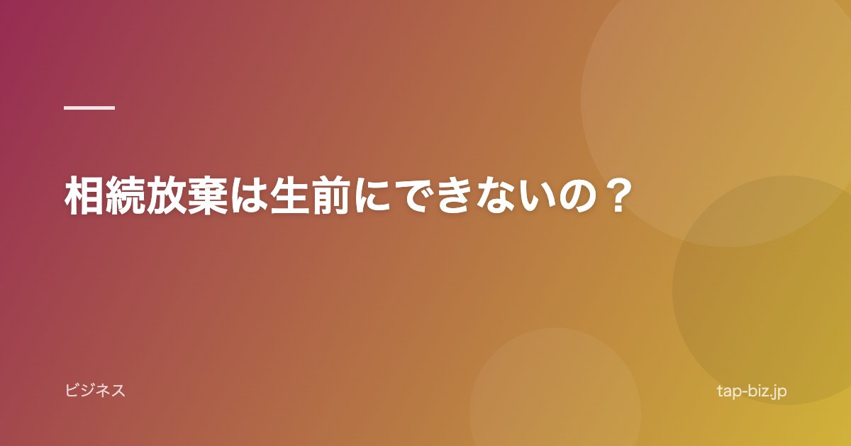 相続放棄は生前にできないの？
