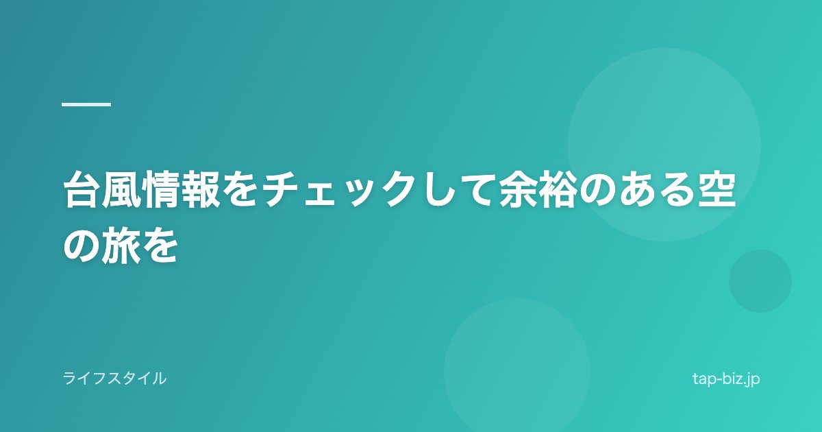 台風情報をチェックして余裕のある空の旅を