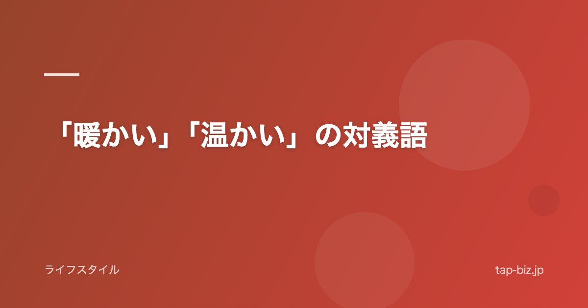 「暖かい」「温かい」の対義語