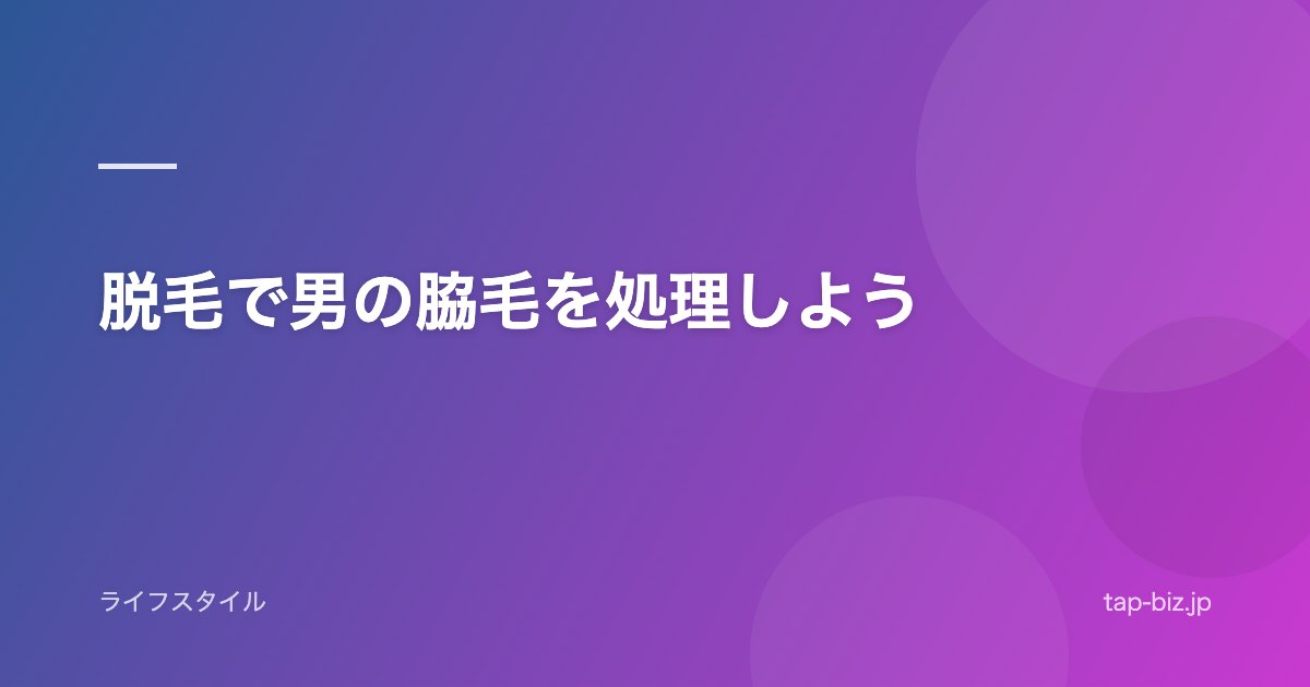 脱毛で男の脇毛を処理しよう