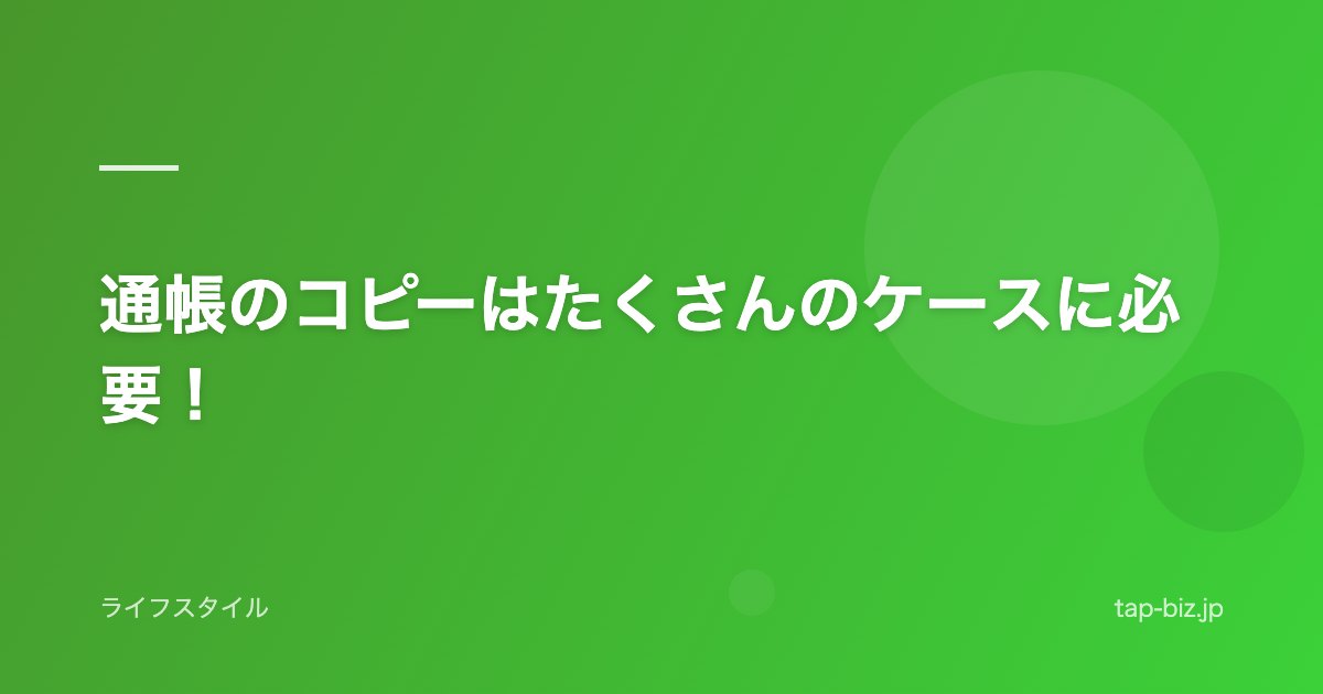 通帳のコピーはたくさんのケースに必要！