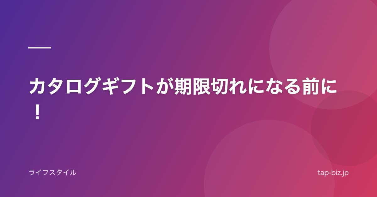 カタログギフトが期限切れになる前に！