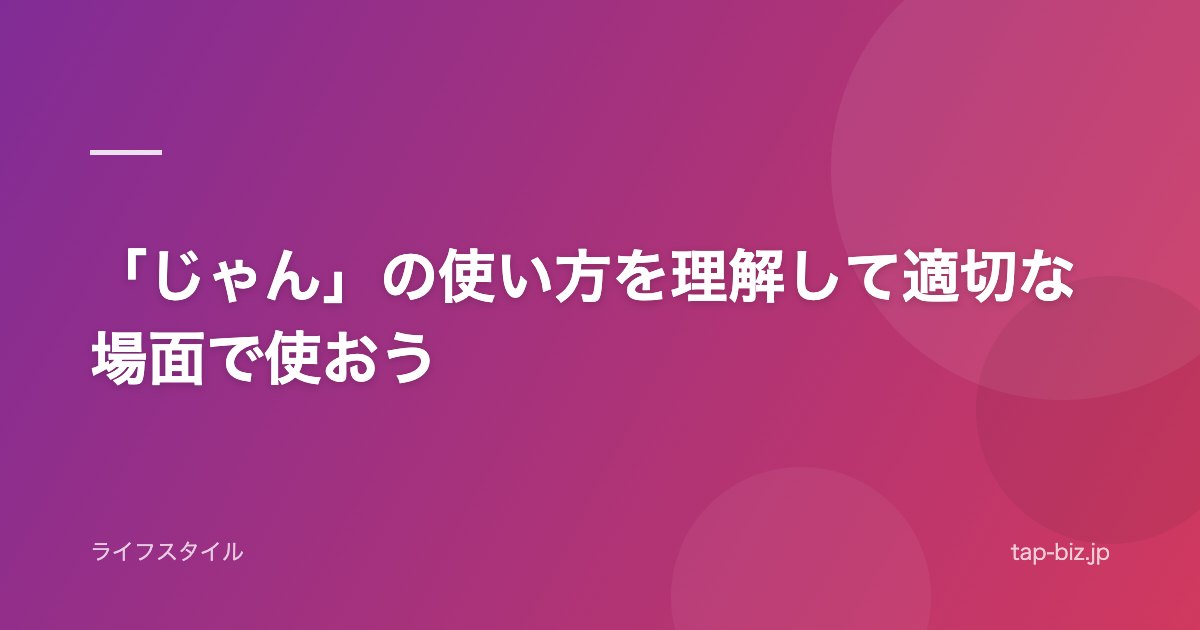「じゃん」の使い方を理解して適切な場面で使おう